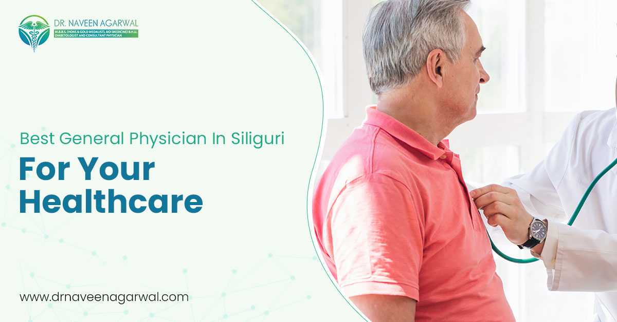 Best General Physician In Siliguri For Your Healthcare